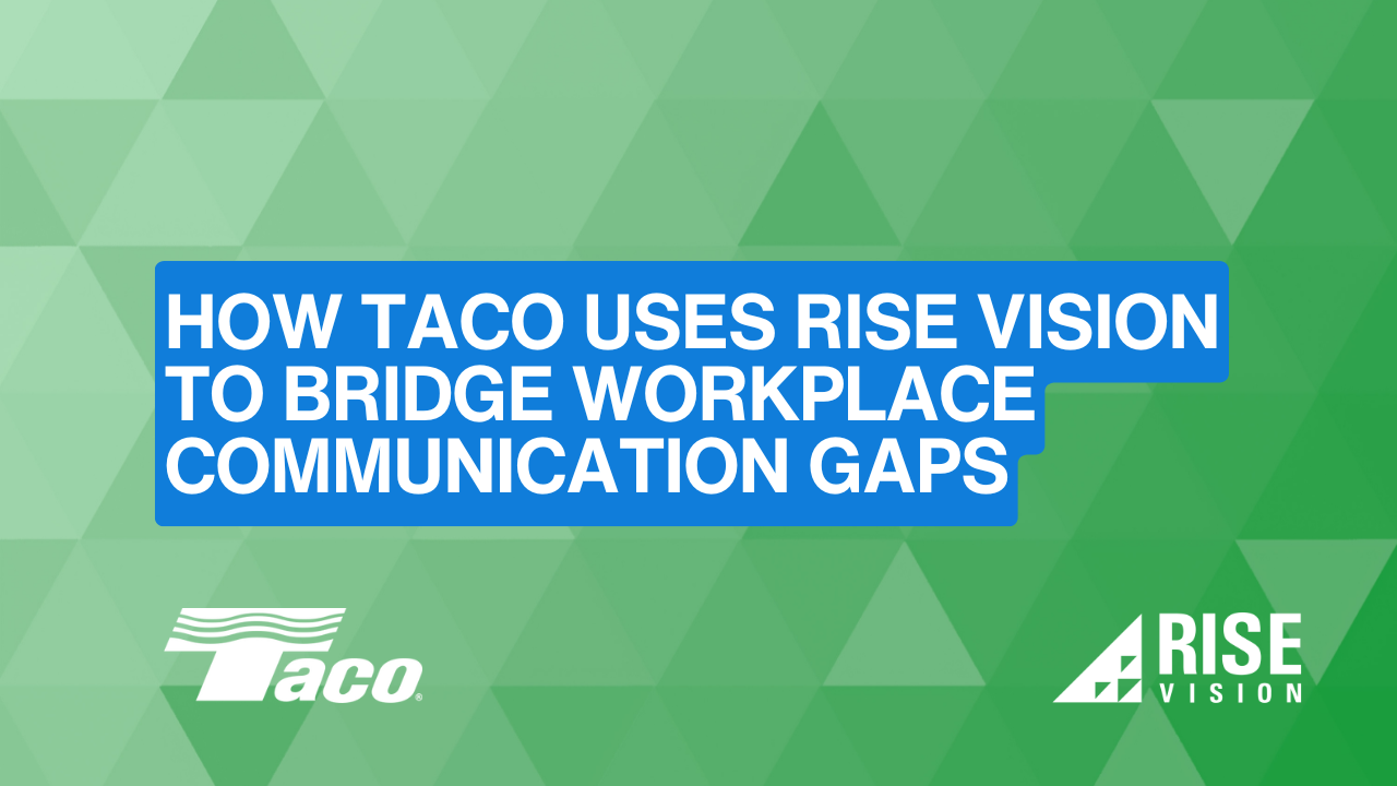 How Taco Uses Rise Vision to Bridge Workplace Communication Gaps